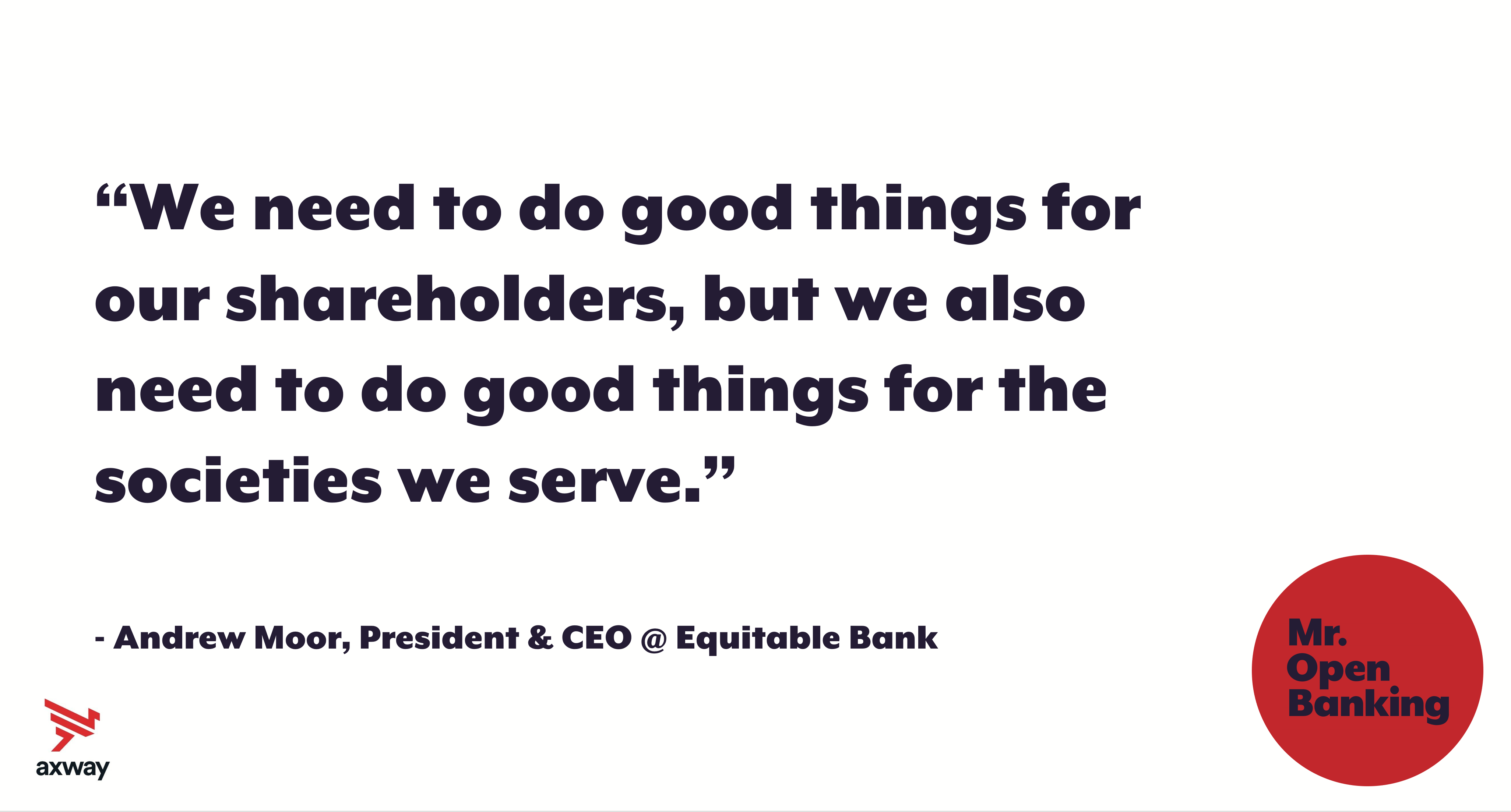 We need to do good things for our shareholders, but we also need to do good things for the societies we serve. - Andrew Moore